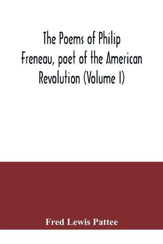 The poems of Philip Freneau, poet of the American revolution (Volume I)