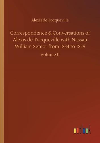 Correspondence & Conversations of Alexis de Tocqueville with Nassau William Senior from 1834 to 1859