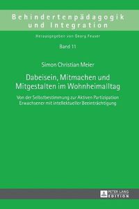 Cover image for Dabeisein, Mitmachen Und Mitgestalten Im Wohnheimalltag: Von Der Selbstbestimmung Zur Aktiven Partizipation Erwachsener Mit Intellektueller Beeintraechtigung