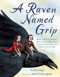 Cover image for A Raven Named Grip: How a Bird Inspired Two Famous Writers, Charles Dickens and Edgar Allan Poe