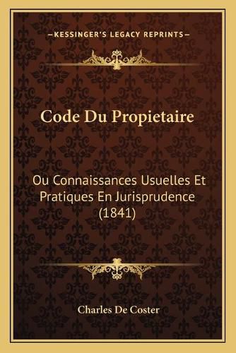 Code Du Propietaire: Ou Connaissances Usuelles Et Pratiques En Jurisprudence (1841)