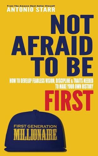 Cover image for Not Afraid To Be First: How To Develop Fearless Vision, Discipline & Traits Needed To Make Your Own History