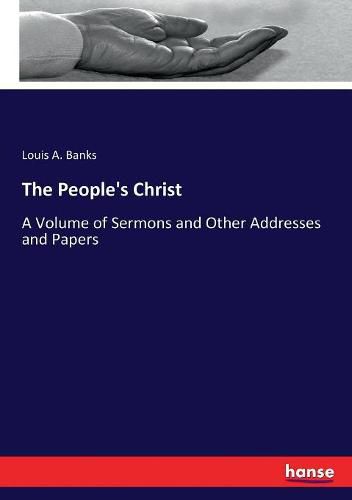 The People's Christ: A Volume of Sermons and Other Addresses and Papers