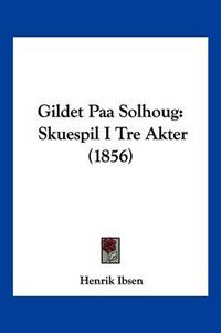 Cover image for Gildet Paa Solhoug: Skuespil I Tre Akter (1856)