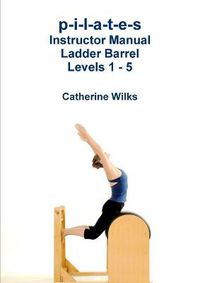 Cover image for p-i-l-a-t-e-s Instructor Manual Ladder Barrel Levels 1 - 5