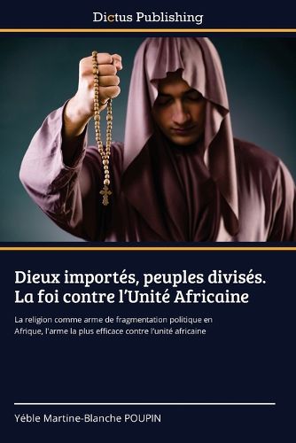 Cover image for Dieux importes, peuples divises. La foi contre l'Unite Africaine