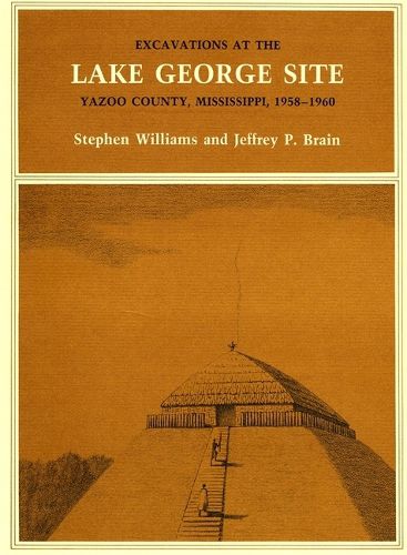 Cover image for Excavations at the Lake George Site, Yazoo Country, Mississippi, 1958-1960