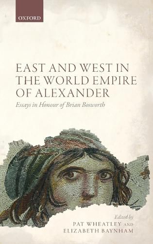 East and West in the World Empire of Alexander: Essays in Honour of Brian Bosworth