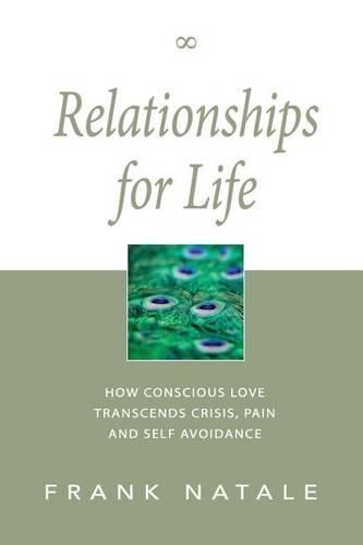 Cover image for Relationships for Life: How Conscious Love Transcends Crisis, Pain and Self Avoidance