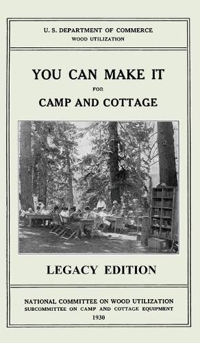 Cover image for You Can Make It For Camp And Cottage (Legacy Edition): Practical Rustic Woodworking Projects, Cabin Furniture, And Accessories From Reclaimed Wood