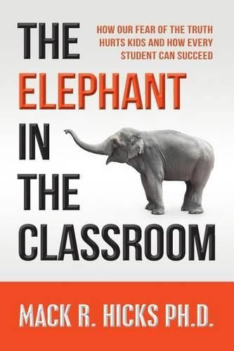 Cover image for The Elephant in the Classroom: How Our Fear of the Truth Hurts Kids and How Every Student Can Succeed