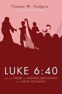 Cover image for Luke 6:40 and the Theme of Likeness Education in the New Testament