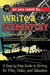 Cover image for So You Want to Write a Screenplay: A Step-By-Step Guide to Writing for Film, Video, and Television