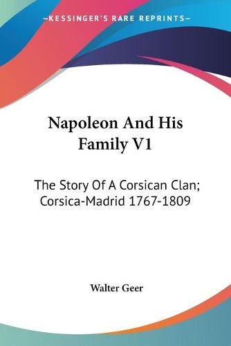 Cover image for Napoleon and His Family V1: The Story of a Corsican Clan; Corsica-Madrid 1767-1809