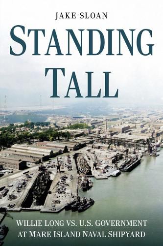 Cover image for Standing Tall: Willie Long vs. U.S. Government at Mare Island Naval Shipyard