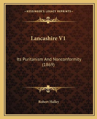 Lancashire V1: Its Puritanism and Nonconformity (1869)