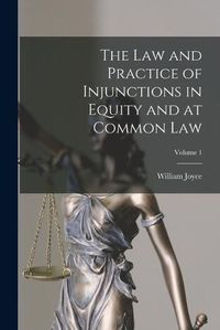 Cover image for The Law and Practice of Injunctions in Equity and at Common Law; Volume 1
