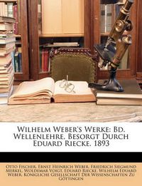 Cover image for Wilhelm Weber's Werke: Bd. Wellenlehre, Besorgt Durch Eduard Riecke. 1893