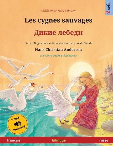 Cover image for Les cygnes sauvages - &#1044;&#1080;&#1082;&#1080;&#1077; &#1083;&#1077;&#1073;&#1077;&#1076;&#1080; (francais - russe): Livre bilingue pour enfants d'apres un conte de fees de Hans Christian Andersen, avec livre audio a telecharger