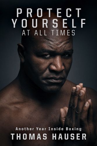 Cover image for Protect Yourself at All Times: An Inside Look at Another Year in Boxing
