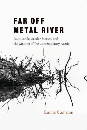 Cover image for Far Off Metal River: Inuit Lands, Settler Stories, and the Making of the Contemporary Arctic
