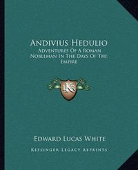 Cover image for Andivius Hedulio: Adventures of a Roman Nobleman in the Days of the Empire