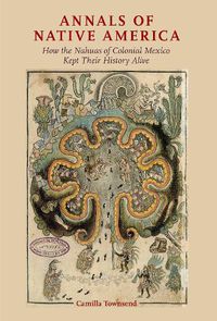 Cover image for Annals of Native America: How the Nahuas of Colonial Mexico Kept Their History Alive