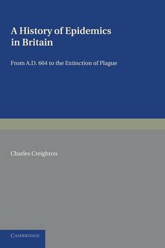 Cover image for A History of Epidemics in Britain: Volume 1, From AD 664 to the Extinction of Plague