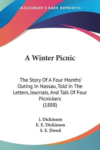 Cover image for A Winter Picnic: The Story of a Four Months' Outing in Nassau, Told in the Letters, Journals, and Talk of Four Picnickers (1888)