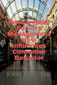 Cover image for Researching Facility Management How Influences Consumer Behavior