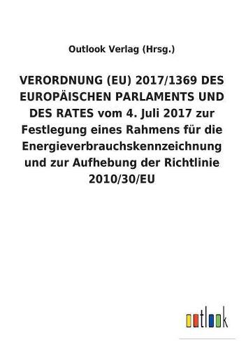 VERORDNUNG (EU) 2017/1369 DES EUROPAEISCHEN PARLAMENTS UND DES RATES vom 4. Juli 2017 zur Festlegung eines Rahmens fur die Energieverbrauchskennzeichnung und zur Aufhebung der Richtlinie 2010/30/EU