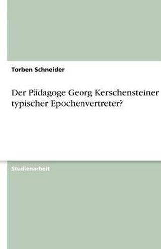 Cover image for Der Padagoge Georg Kerschensteiner - ein typischer Epochenvertreter?