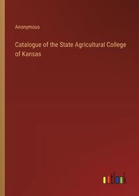 Cover image for Catalogue of the State Agricultural College of Kansas