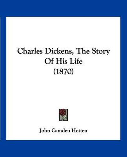 Charles Dickens, the Story of His Life (1870)