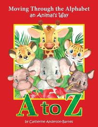 Cover image for Moving Through the Alphabet an Animal's Way A to Z