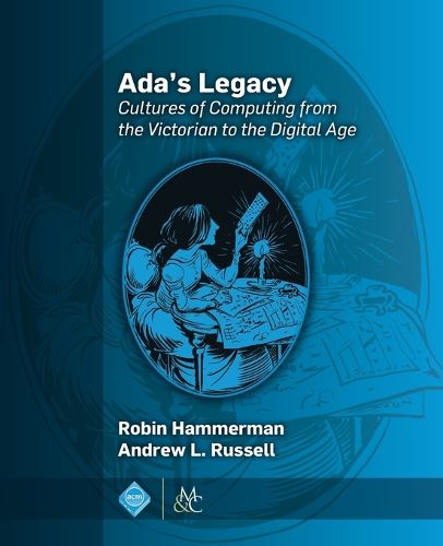 Ada's Legacy: Cultures of Computing from the Victorian to the Digital Age