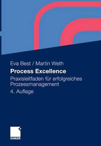 Process Excellence: Praxisleitfaden Fur Erfolgreiches Prozessmanagement