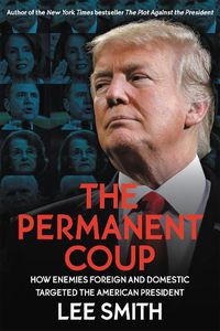Cover image for The Permanent Coup: How Enemies Foreign and Domestic Targeted the American President