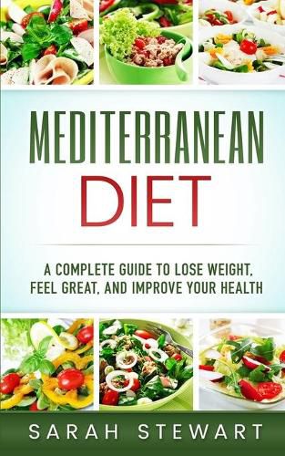 Cover image for Mediterranean Diet: A Complete Guide to Lose Weight, Feel Great, And Improve Your Health (Mediterranean Diet, Mediterranean Diet Cookbook, Mediterranean Diet Recipes)