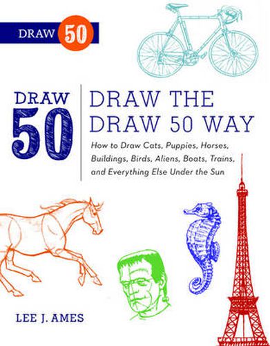 Draw the Draw 50 Way: How to Draw Cats, Puppies, Horses, Buildings, Birds, Aliens, Boats, Trains and Everything Else Under the Sun