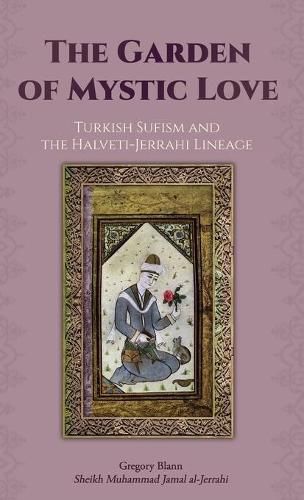 Cover image for The Garden of Mystic Love: Volume II: Turkish Sufism and the Halveti-Jerrahi Lineage