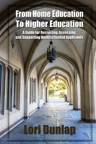 Cover image for From Home Education to Higher Education: A Guide for Recruiting, Assessing, and Supporting Homeschooled Applicants