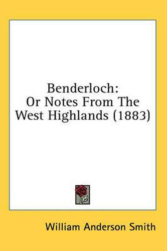 Cover image for Benderloch: Or Notes from the West Highlands (1883)