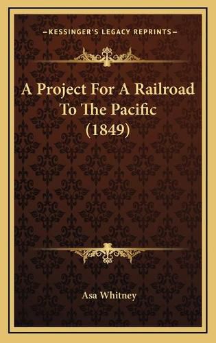 Cover image for A Project for a Railroad to the Pacific (1849)