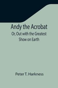 Cover image for Andy the Acrobat; Or, Out with the Greatest Show on Earth