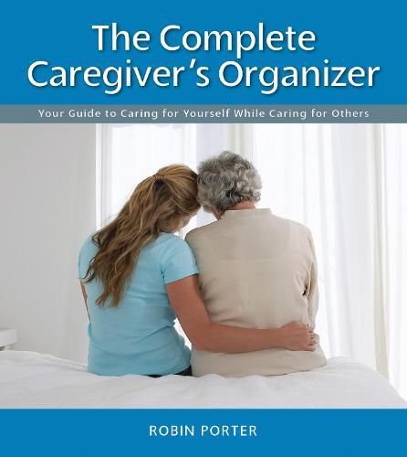 Cover image for The Complete Caregiver's Organizer: Your Guide to Caring for Yourself While Caring for Others