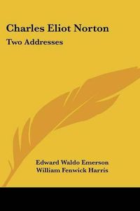 Cover image for Charles Eliot Norton: Two Addresses