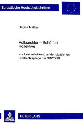 Cover image for Volksrichter - Schoeffen - Kollektive: Zur Laienmitwirkung an Der Staatlichen Strafrechtspflege Der Sbz/Ddr