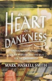 Cover image for Heart of Dankness: Underground Botanists, Outlaw Farmers, and the Race for the Cannabis Cup