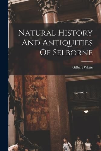 Natural History And Antiquities Of Selborne